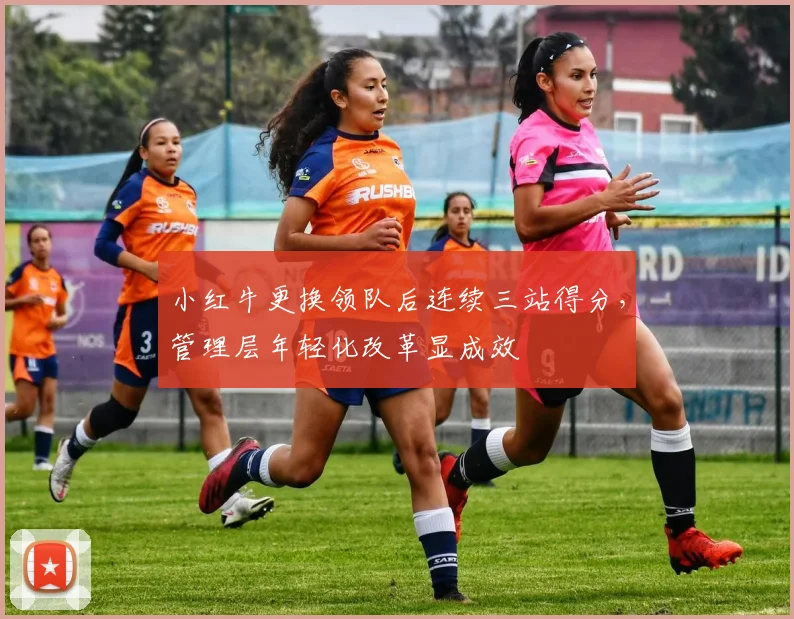 小红牛更换领队后连续三站得分，管理层年轻化改革显成效